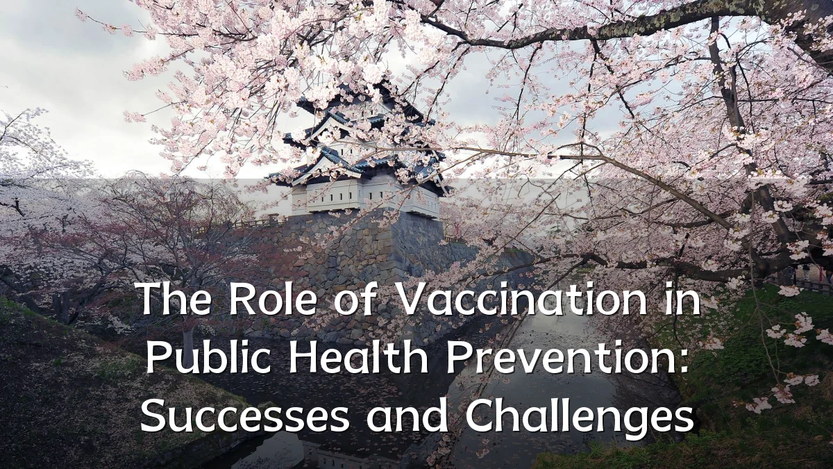 The Role of Vaccination in Public Health Prevention: Successes and Challenges