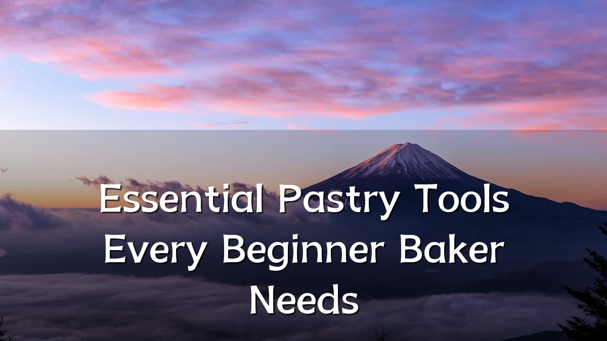 Essential Pastry Tools Every Beginner Baker Needs