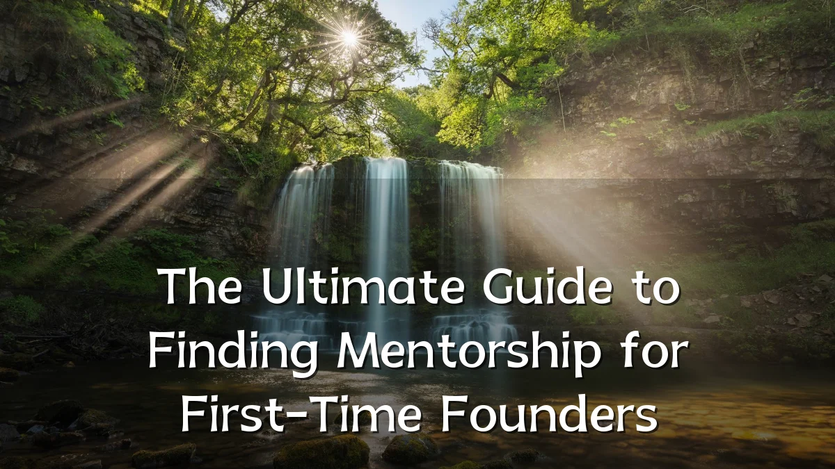 The Ultimate Guide to Finding Mentorship for First-Time Founders