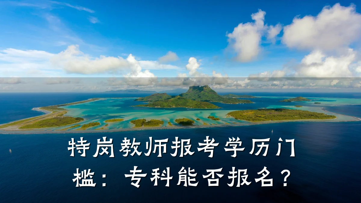 特岗教师报考学历门槛：专科能否报名？