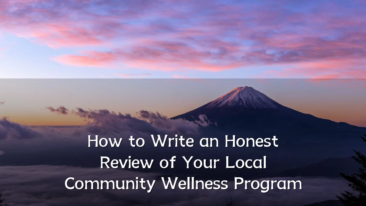 How to Write an Honest Review of Your Local Community Wellness Program