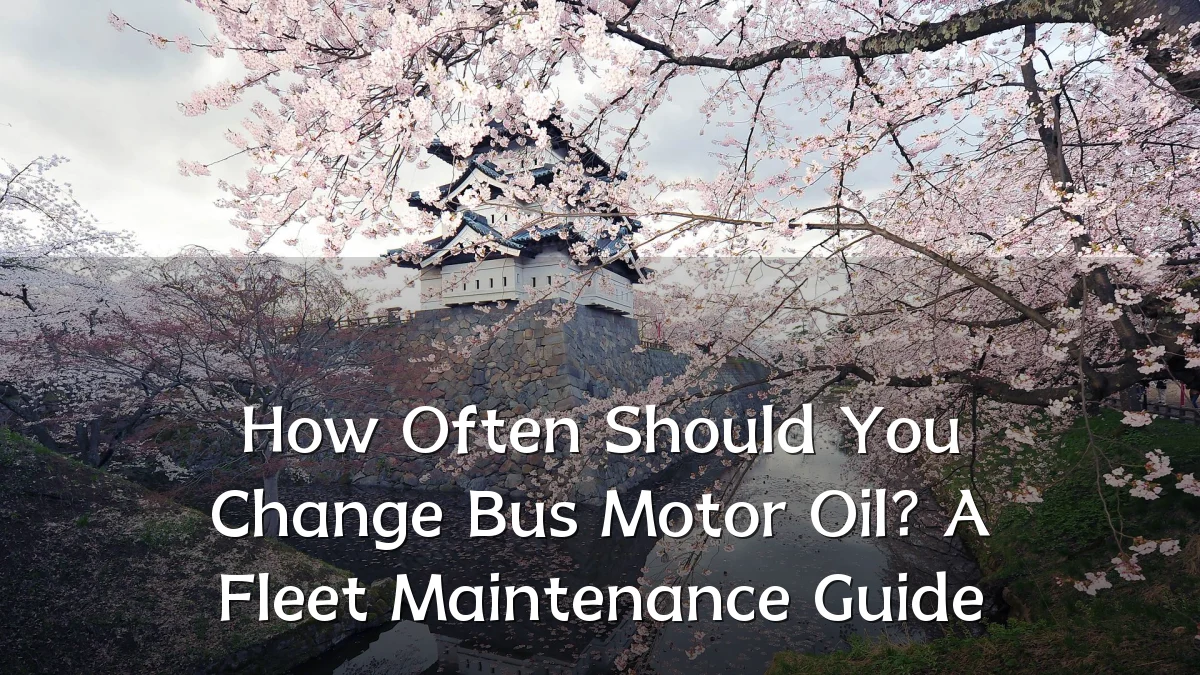 How Often Should You Change Bus Motor Oil? A Fleet Maintenance Guide